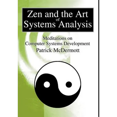 Zen and the Art of Systems Analysis: Meditations on Computer Systems Development