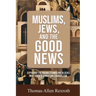 Muslims, Jews, and the Good News: Exposing The Pagan Stumbling Blocks That Hinder Christian Evangelism