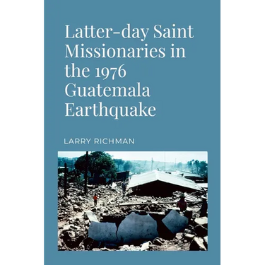 Latter-day Saint Missionaries in the 1976 Guatemala Earthquake