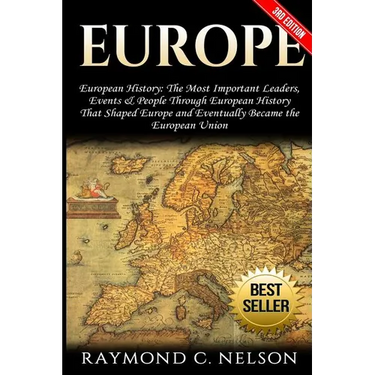 Europe: European History: The Most Important Leaders, Events & People Through European History That Shaped Europe and Eventual
