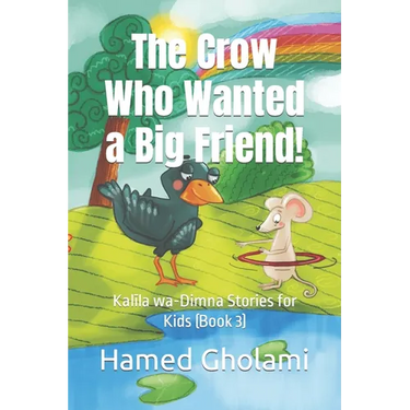 The Crow Who Wanted a Big Friend!: Kalīla wa-Dimna Stories for Kids (Book 3)
