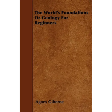 The World's Foundations Or Geology For Beginners