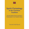Spirit Christology in the Christian Tradition: From the Patristic Period to the Rise of Pentecostalism in the Twentieth Century