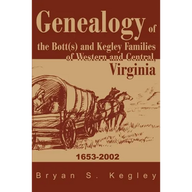Genealogy of the Bott(s) and Kegley Families of Western and Central, Virginia: 1653 2002