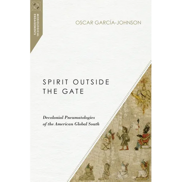 Spirit Outside the Gate: Decolonial Pneumatologies of the American Global South