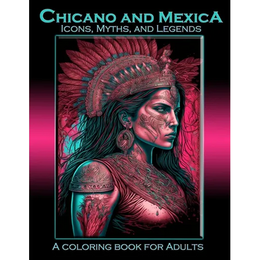 Chicano and Mexica: Icons, Myths and Legends: A Coloring Book For Adults
