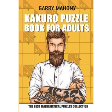Kakuro Puzzle Book For Adults: The Best Mathematical Puzzles Collection