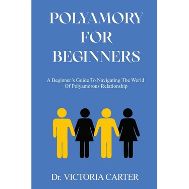 Polyamory for Beginners: A Beginner's Guide to Navigating the World of Polyamorous Relationship