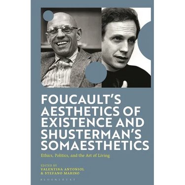 Foucault's Aesthetics of Existence and Shusterman's Somaesthetics: Ethics, Politics, and the Art of Living