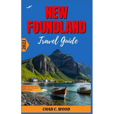 New Foundland Travel Guide 2023: Discover the Rich History, Culture and Unexplored gems of Canada
