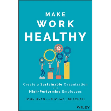 Make Work Healthy: Create a Sustainable Organization with High-Performing Employees