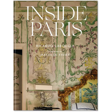 Inside Paris: An Exclusive View Inside the Houses of Parisian Interior and Fashion Designers, Artists, and Influencers