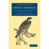 Things Japanese: Being Notes on Various Subjects Connected with Japan