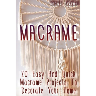 Macrame: 20 Easy And Quick Macrame Projects To Decorate Your Home