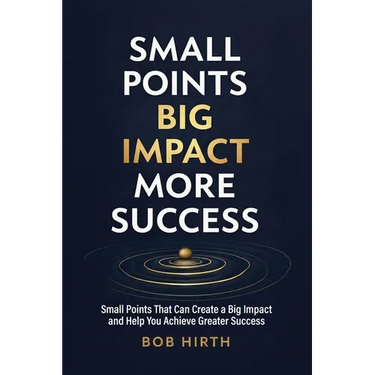 Small Points, Big Impact, More Success: Small Points That Can Create a Big Impact and Help You Achieve Greater Success