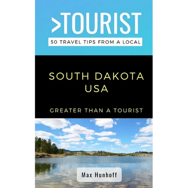 Greater Than a Tourist- South Dakota: 50 Travel Tips from a Local