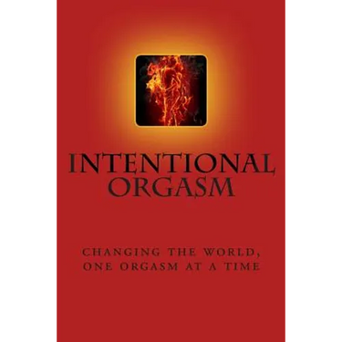 Intentional Orgasm: : Changing the World, One Orgasm at a Time
