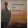 I Remember Not Sleeping