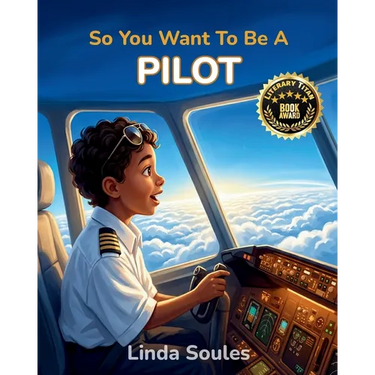 So You Want To Be A Pilot: A Kids' Guide to Aviation, Flight Training, Airplanes and Airports, and the Skilled Pilots Who Soar Through the Skies
