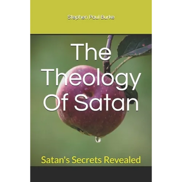 The Theology Of Satan: Satan's Secrets Revealed