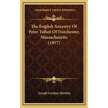 The English Ancestry Of Peter Talbot Of Dorchester, Massachusetts (1917)