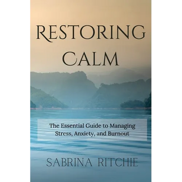 Restoring Calm: The Essential Guide to Managing Stress, Anxiety, and Burnout
