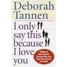 I Only Say This Because I Love You: Talking to Your Parents, Partner, Sibs, and Kids When You're All Adults
