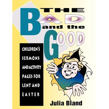 The Bad and the Good: Children's Sermons and Activity Pages for Lent and Easter