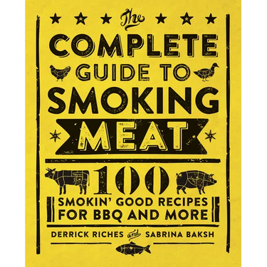 The Complete Guide to Smoking Meat: 100 Smokin' Good Recipes for BBQ and More