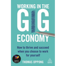Working in the Gig Economy: How to Thrive and Succeed When You Choose to Work for Yourself