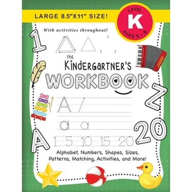The Kindergartner's Workbook: (Ages 5-6) Alphabet, Numbers, Shapes, Sizes, Patterns, Matching, Activities, and More! (Large 8.5"x11" Size)