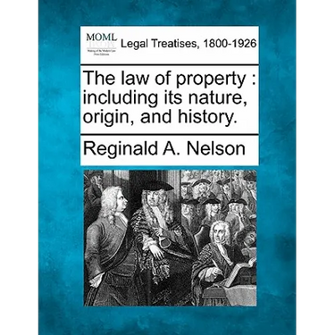 The law of property: including its nature, origin, and history.