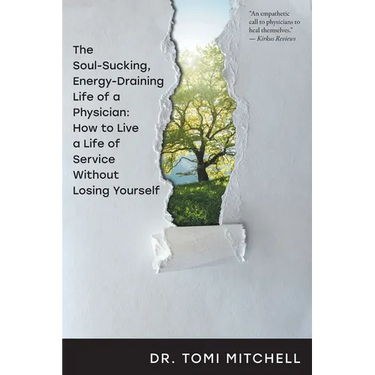 The Soul-Sucking, Energy-Draining Life of a Physician: How to Live a Life of Service Without Losing Yourself