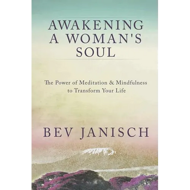Awakening a Woman's Soul: The Power of Meditation and Mindfulness to Transform Your Life