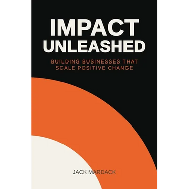 Impact Unleashed: Building Businesses that Scale Positive Change