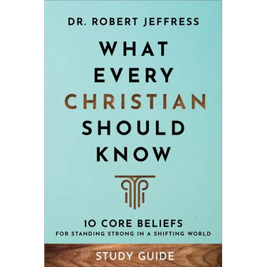 What Every Christian Should Know Study Guide: 10 Core Beliefs for Standing Strong in a Shifting World