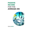 Passive Income for the Average Joe: 18 Methods to Generate over $10,000 a Month and Become Financially Free in a Few Weeks