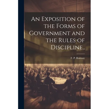 An Exposition of the Forms of Government and the Rules of Discipline..