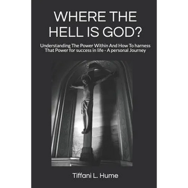 Where the Hell Is God?: Understanding the Power Within and How to Harness That Power - A Personal Journey