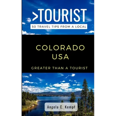Greater Than a Tourist-Colorado USA: 50 Travel Tips from a Local