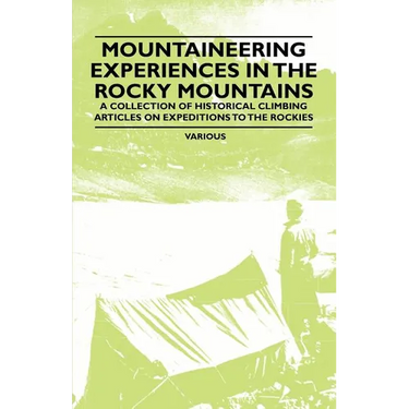 Mountaineering Experiences in the Rocky Mountains - A Collection of Historical Climbing Articles on Expeditions to the Rockies