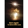 Born Again to Serve with Love