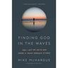 Finding God in the Waves: How I Lost My Faith and Found It Again Through Science