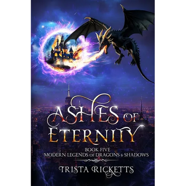 Ashes of Eternity (Modern Legends of Dragons and Shadows, Book 5)