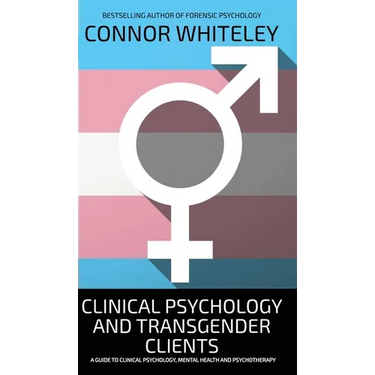 Clinical Psychology And Transgender Clients: A Guide To Clinical Psychology, Mental Health and Psychotherapy