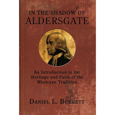 In the Shadow of Aldersgate: An Introduction to the Heritage and Faith of the Wesleyan Tradition