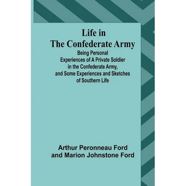 Life in the Confederate Army: Being Personal Experiences of a Private Soldier in the Confederate Army, and Some Experiences and Sketches of Southern