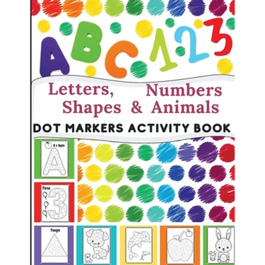 Dot Markers Activity Book: Great for Learning Letters, Numbers, Shapes and Animal Perfect Gift for Toddlers, Preschoolers.