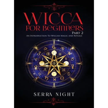 Wicca For Beginners: Part 2, An Introduction To Wiccan Magic and Rituals