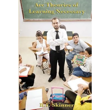 Are Theories of Learning Necessary: A Classic Essay on Behaviorism, Psychology, and Learning Theory